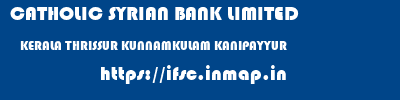 CATHOLIC SYRIAN BANK LIMITED  KERALA THRISSUR KUNNAMKULAM KANIPAYYUR  ifsc code